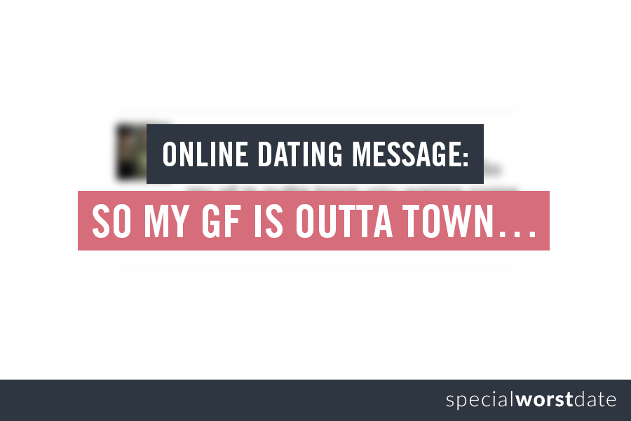 Online Dating Message: So my gf is outta town...